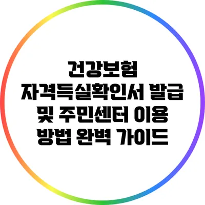 건강보험 자격득실확인서 발급 및 주민센터 이용 방법 완벽 가이드