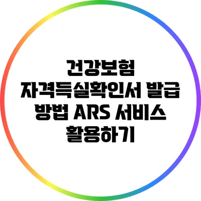 건강보험 자격득실확인서 발급 방법: ARS 서비스 활용하기