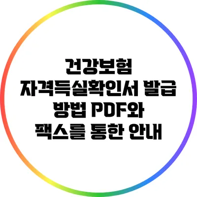 건강보험 자격득실확인서 발급 방법: PDF와 팩스를 통한 안내