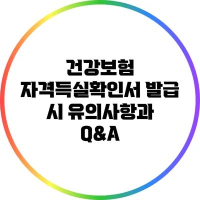 건강보험 자격득실확인서 발급 시 유의사항과 Q&A