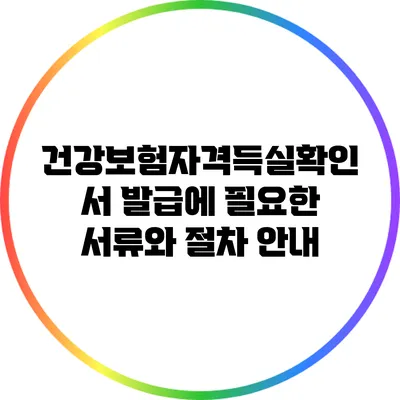건강보험자격득실확인서 발급에 필요한 서류와 절차 안내