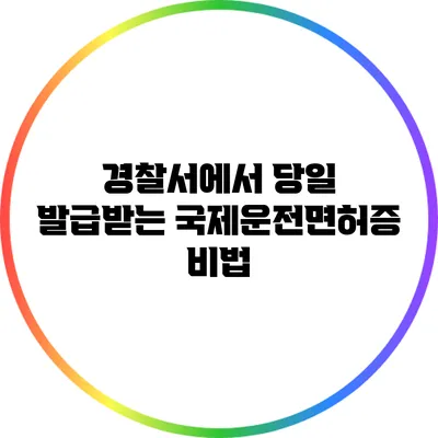 경찰서에서 당일 발급받는 국제운전면허증 비법
