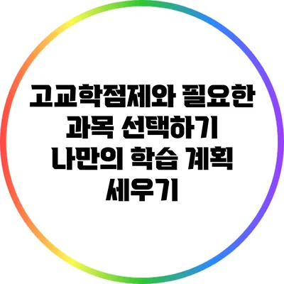 고교학점제와 필요한 과목 선택하기: 나만의 학습 계획 세우기