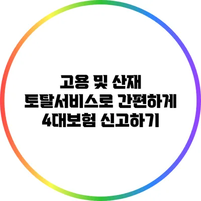 고용 및 산재 토탈서비스로 간편하게 4대보험 신고하기