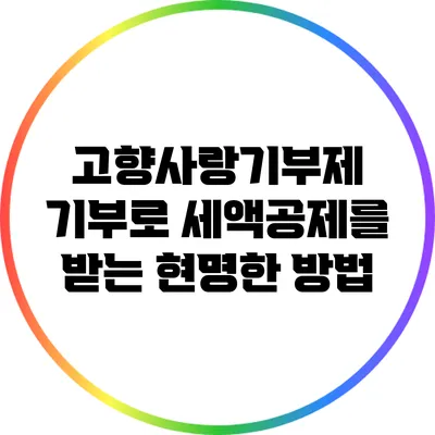 고향사랑기부제: 기부로 세액공제를 받는 현명한 방법