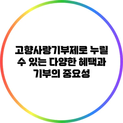 고향사랑기부제로 누릴 수 있는 다양한 혜택과 기부의 중요성