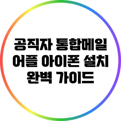 공직자 통합메일 어플 아이폰 설치 완벽 가이드