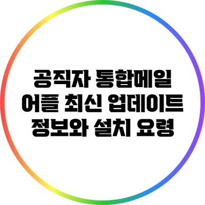 공직자 통합메일 어플 최신 업데이트 정보와 설치 요령
