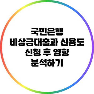 국민은행 비상금대출과 신용도: 신청 후 영향 분석하기