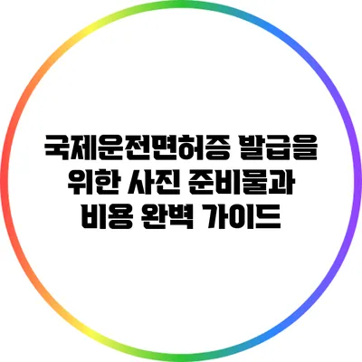 국제운전면허증 발급을 위한 사진 준비물과 비용 완벽 가이드