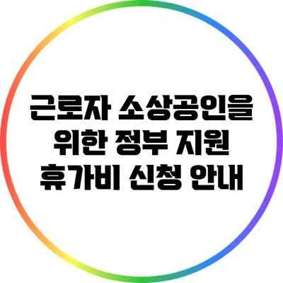 근로자 소상공인을 위한 정부 지원 휴가비 신청 안내