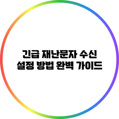 긴급 재난문자 수신 설정 방법 완벽 가이드