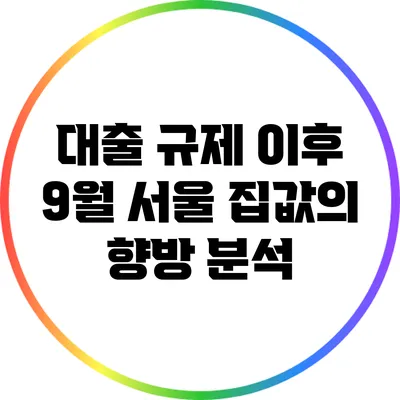 대출 규제 이후 9월 서울 집값의 향방 분석