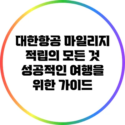 대한항공 마일리지 적립의 모든 것: 성공적인 여행을 위한 가이드