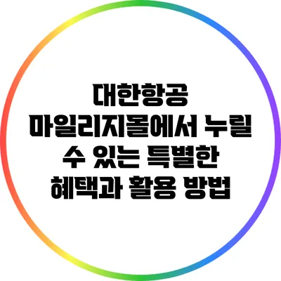 대한항공 마일리지몰에서 누릴 수 있는 특별한 혜택과 활용 방법