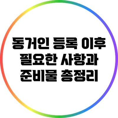 동거인 등록 이후 필요한 사항과 준비물 총정리