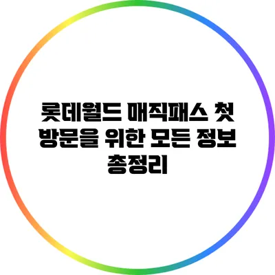 롯데월드 매직패스 첫 방문을 위한 모든 정보 총정리