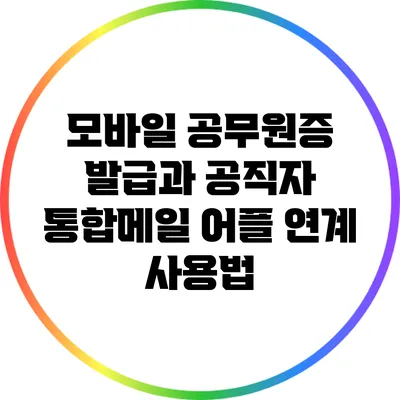 모바일 공무원증 발급과 공직자 통합메일 어플 연계 사용법