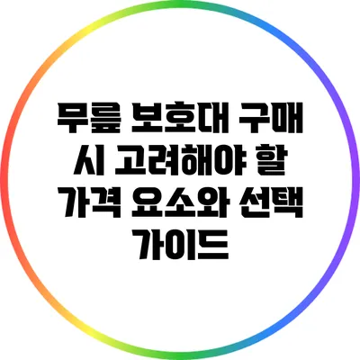 무릎 보호대 구매 시 고려해야 할 가격 요소와 선택 가이드