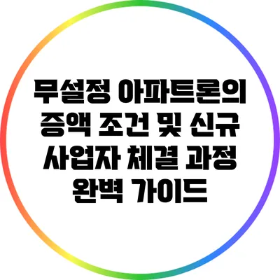 무설정 아파트론의 증액 조건 및 신규 사업자 체결 과정 완벽 가이드