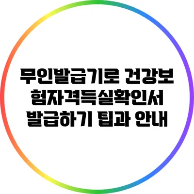 무인발급기로 건강보험자격득실확인서 발급하기: 팁과 안내