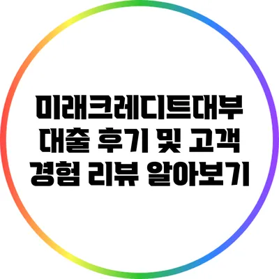 미래크레디트대부 대출 후기 및 고객 경험 리뷰 알아보기