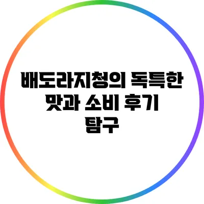 배도라지청의 독특한 맛과 소비 후기 탐구