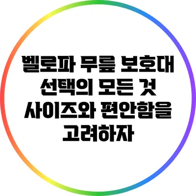 벨로파 무릎 보호대 선택의 모든 것: 사이즈와 편안함을 고려하자