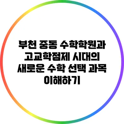 부천 중동 수학학원과 고교학점제 시대의 새로운 수학 선택 과목 이해하기