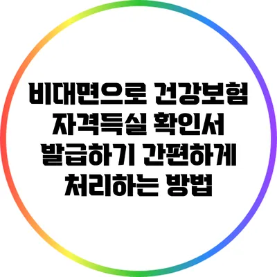 비대면으로 건강보험 자격득실 확인서 발급하기: 간편하게 처리하는 방법