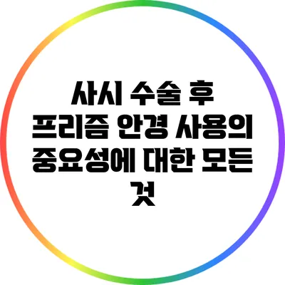 사시 수술 후 프리즘 안경 사용의 중요성에 대한 모든 것