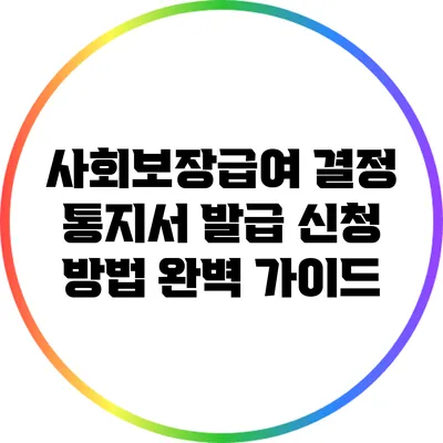 사회보장급여 결정 통지서 발급 신청 방법 완벽 가이드