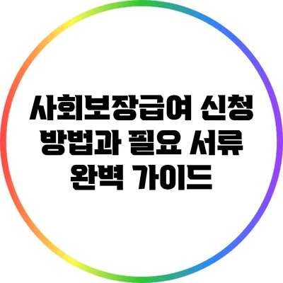 사회보장급여 신청 방법과 필요 서류 완벽 가이드
