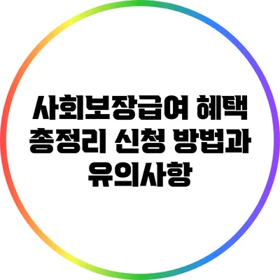 사회보장급여 혜택 총정리: 신청 방법과 유의사항