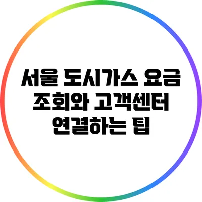 서울 도시가스 요금 조회와 고객센터 연결하는 팁