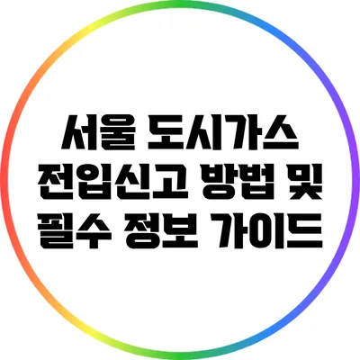 서울 도시가스 전입신고 방법 및 필수 정보 가이드