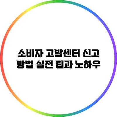 소비자 고발센터 신고 방법 실전 팁과 노하우
