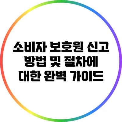 소비자 보호원 신고 방법 및 절차에 대한 완벽 가이드