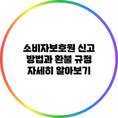 소비자보호원 신고 방법과 환불 규정 자세히 알아보기