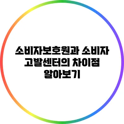 소비자보호원과 소비자 고발센터의 차이점 알아보기