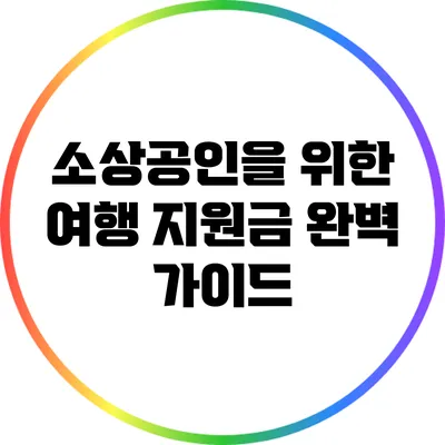 소상공인을 위한 여행 지원금 완벽 가이드
