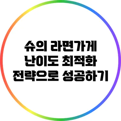 슈의 라면가게 난이도 최적화 전략으로 성공하기
