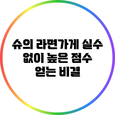 슈의 라면가게: 실수 없이 높은 점수 얻는 비결
