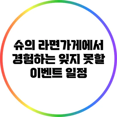 슈의 라면가게에서 경험하는 잊지 못할 이벤트 일정