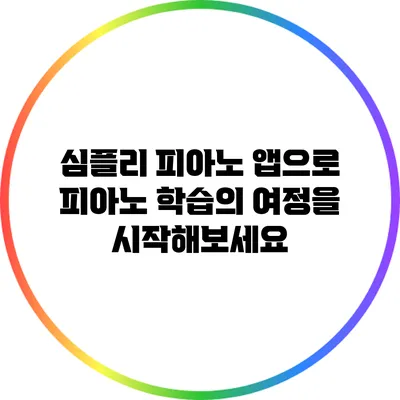 심플리 피아노 앱으로 피아노 학습의 여정을 시작해보세요
