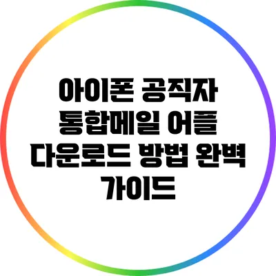 아이폰 공직자 통합메일 어플 다운로드 방법 완벽 가이드