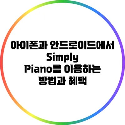 아이폰과 안드로이드에서 Simply Piano를 이용하는 방법과 혜택