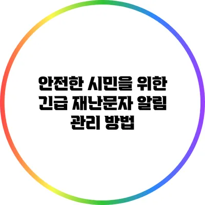 안전한 시민을 위한 긴급 재난문자 알림 관리 방법