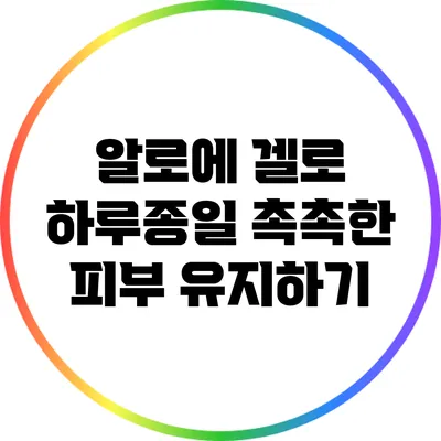 알로에 겔로 하루종일 촉촉한 피부 유지하기