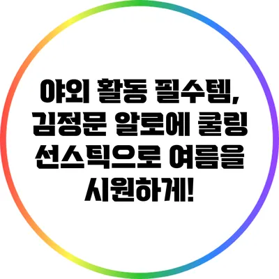 야외 활동 필수템, 김정문 알로에 쿨링 선스틱으로 여름을 시원하게!